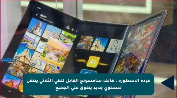 عودة الأسطورة.. هاتف سامسونج القابل للطي الثلاثي ينتقل لمستوى جديد يتفوق على الجميع